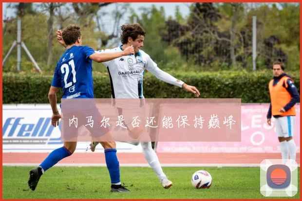 内马尔是否还能保持巅峰
