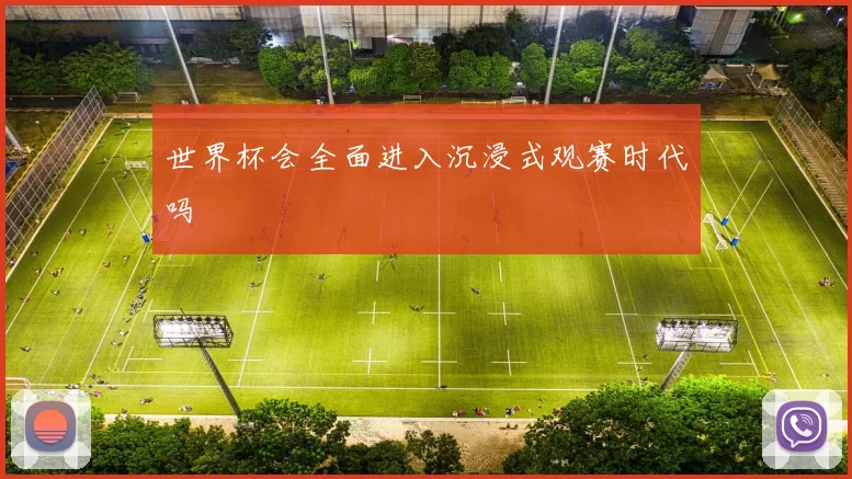 世界杯会全面进入沉浸式观赛时代吗