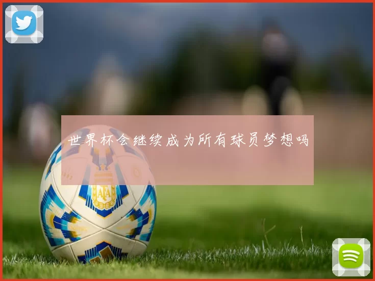 世界杯会继续成为所有球员梦想吗